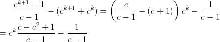  \frac{c^{k+1} - 1 }{c-1} - (c^{k+1} + c^k)   = \left(\frac{c}{c-1}-(c+1)\right) c^k - \frac{1}{c-1} \\ =  c^k \frac{c - c^2 +1}{c-1}  - \frac{1}{c-1}  