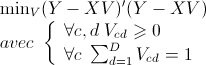  \begin{array}{l} \min_V (Y-XV)'(Y-XV) \\     avec \; \left \{ \begin{array}{l}     \forall c,d \; V_{cd} \geqslant 0 \\     \forall c \; \sum_{d=1}^{D} V_{cd} = 1      \end{array} \right . \end{array} 